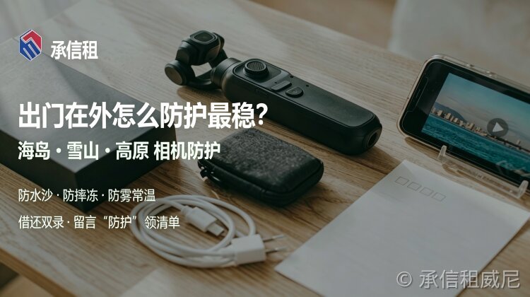 出门在外怎么防护最稳?海岛、雪山、高原的相机防护与保障建议